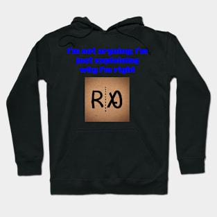 I'm Not Arguing; I'm Just Explaining Why I'm Right Hoodie